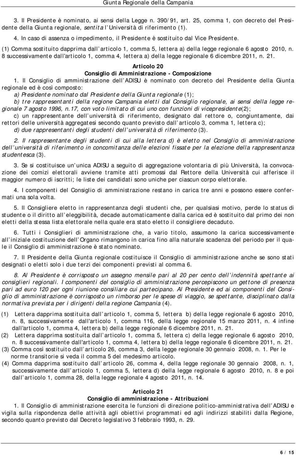 8 successivamente dall'articolo 1, comma 4, lettera a) della legge regionale 6 dicembre 2011, n. 21. Articolo 20 Consiglio di Amministrazione - Composizione 1.