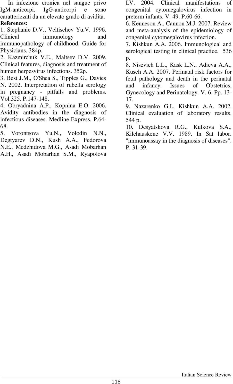 352p. 3. Best J.M., O'Shea S., Tipples G., Davies N. 2002. Interpretation of rubella serology in pregnancy - pitfalls and problems. Vol.325. P.147-148. 4. Obryadnina A.P., Kopnina E.O. 2006.