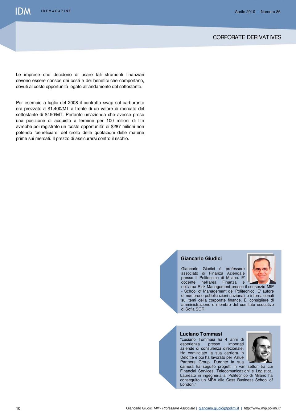 Pertanto un azienda che avesse preso una posizione di acquisto a termine per 100 milioni di litri avrebbe poi registrato un costo opportunità di $287 milioni non potendo beneficiare del crollo delle