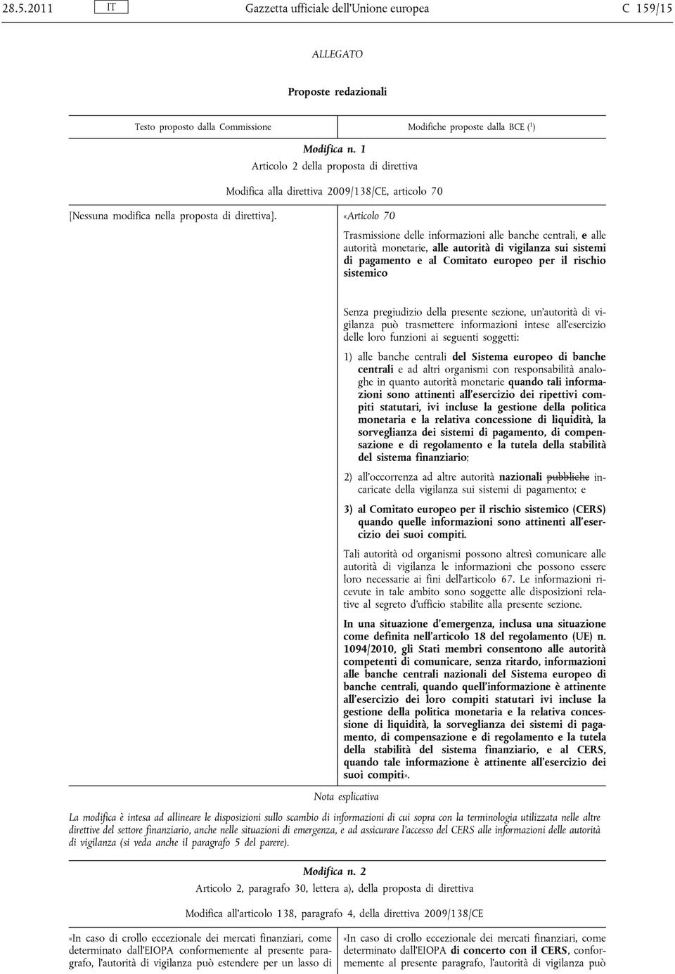 «Articolo 70 Trasmissione delle informazioni alle banche centrali, e alle autorità monetarie, alle autorità di vigilanza sui sistemi di pagamento e al Comitato europeo per il rischio sistemico Senza