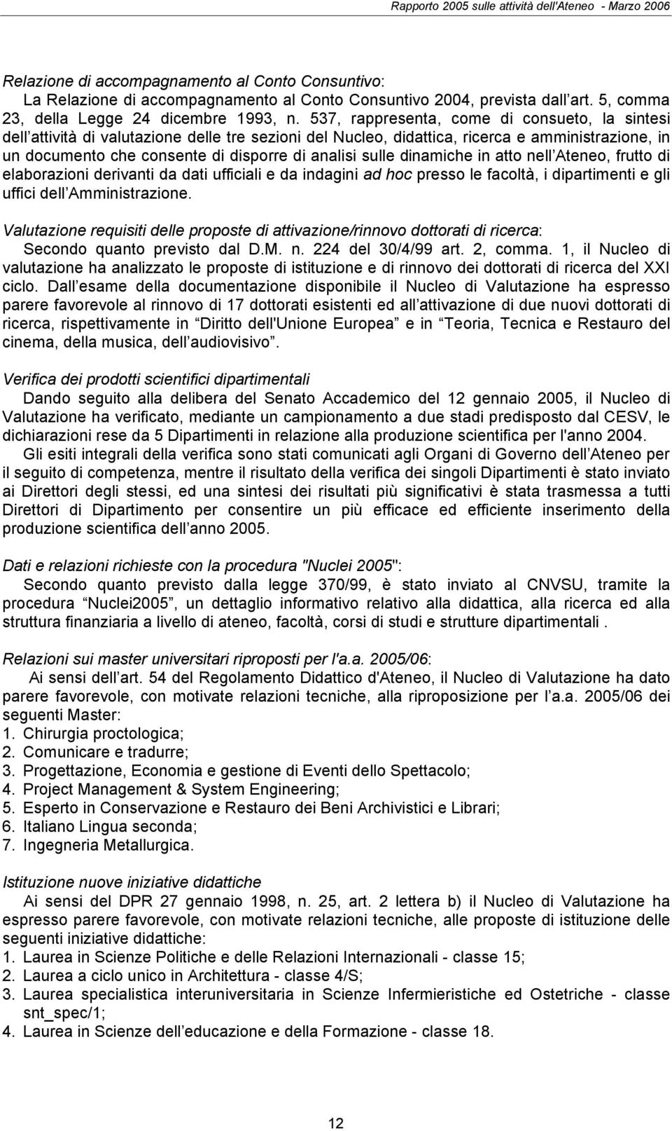 sulle dinamiche in atto nell Ateneo, frutto di elaborazioni derivanti da dati ufficiali e da indagini ad hoc presso le facoltà, i dipartimenti e gli uffici dell Amministrazione.