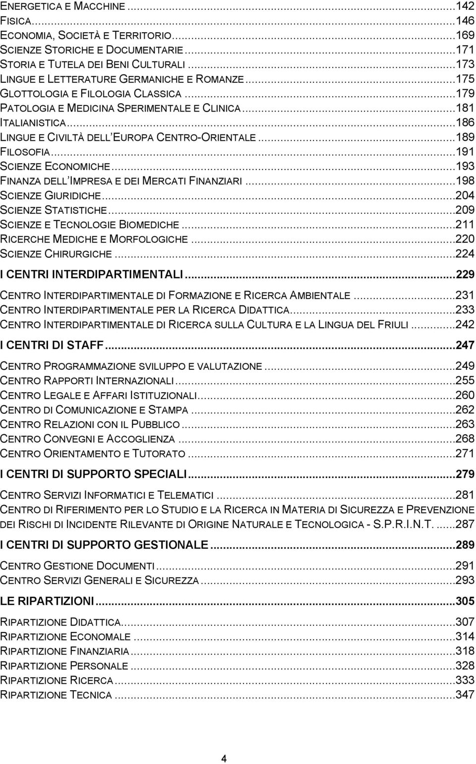 ..193 FINANZA DELL IMPRESA E DEI MERCATI FINANZIARI...198 SCIENZE GIURIDICHE...204 SCIENZE STATISTICHE...209 SCIENZE E TECNOLOGIE BIOMEDICHE...211 RICERCHE MEDICHE E MORFOLOGICHE.