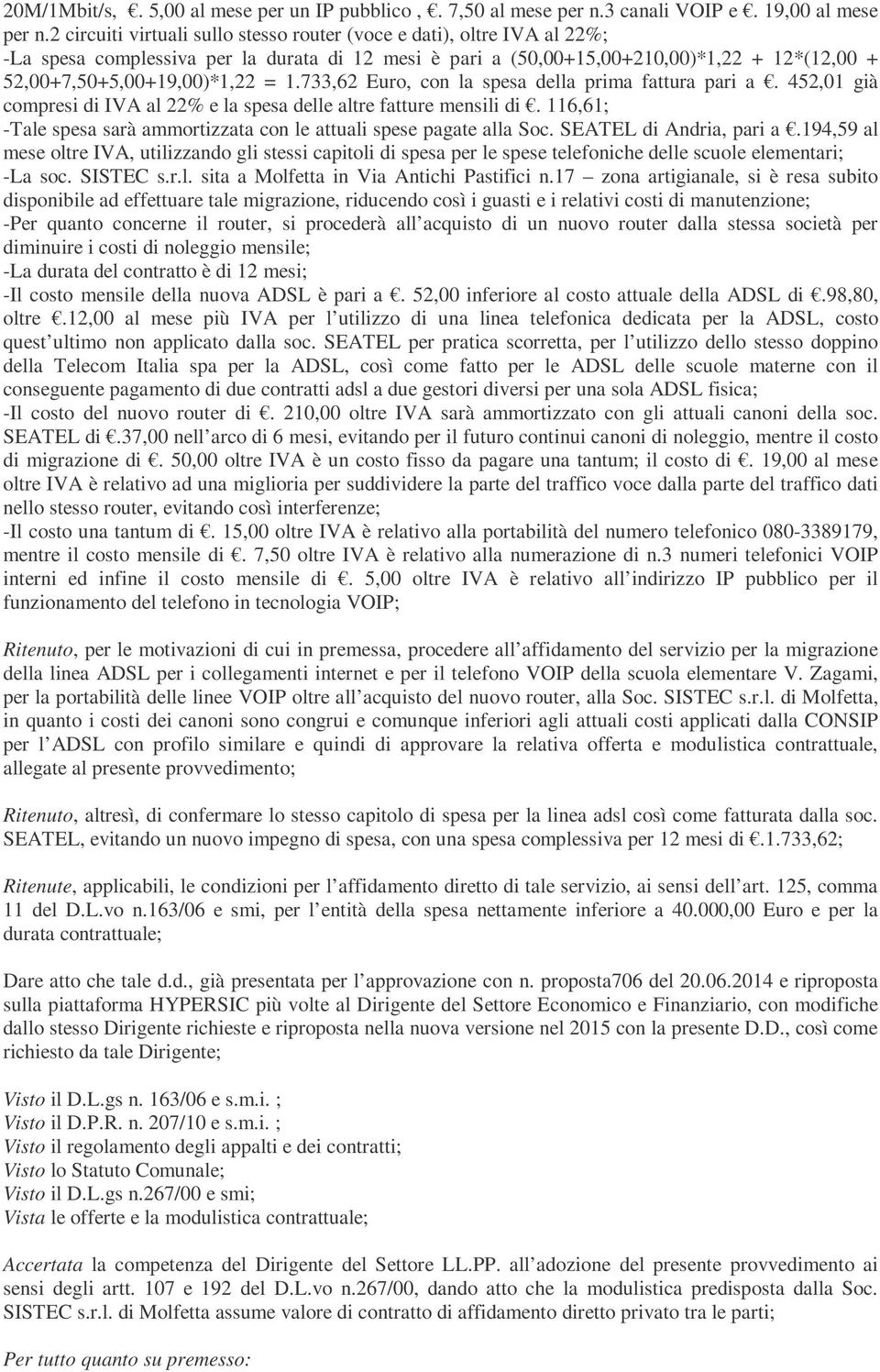 1.733,62 Euro, con la spesa della prima fattura pari a. 452,01 già compresi di IVA al 22% e la spesa delle altre fatture mensili di.