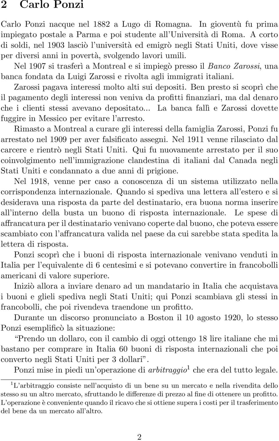 Nel 1907 si trasferì a Montreal e si impiegò presso il Banco Zarossi, una banca fondata da Luigi Zarossi e rivolta agli immigrati italiani. Zarossi pagava interessi molto alti sui depositi.