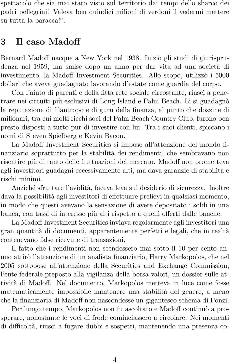 Iniziò gli studi di giurisprudenza nel 1959, ma smise dopo un anno per dar vita ad una società di investimento, la Madoff Investment Securities.