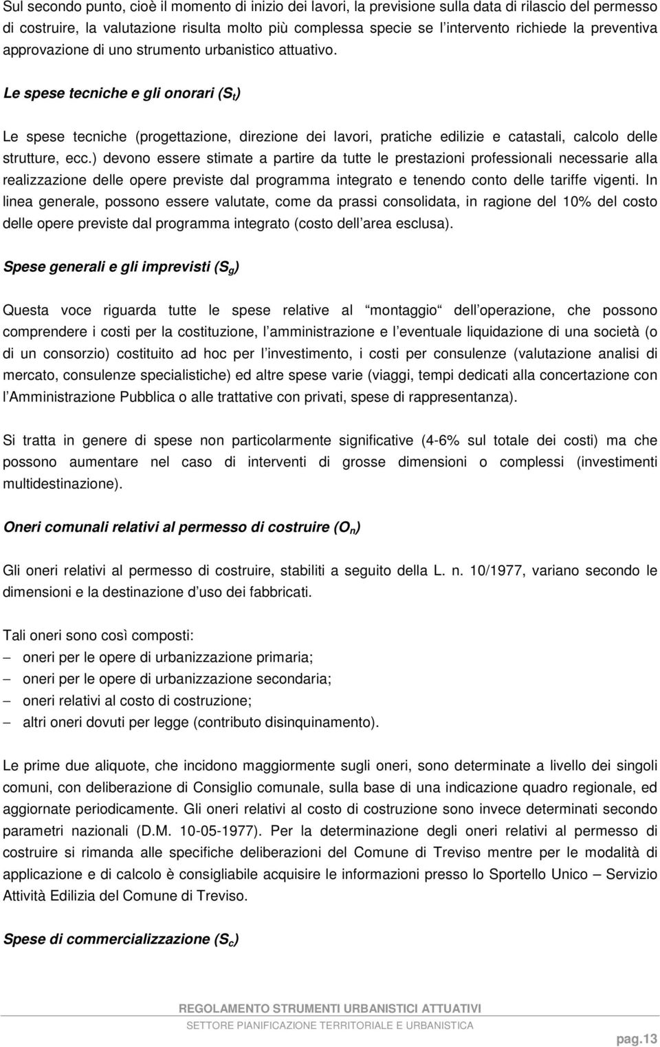 Le spese tecniche e gli onorari (S t ) Le spese tecniche (progettazione, direzione dei lavori, pratiche edilizie e catastali, calcolo delle strutture, ecc.