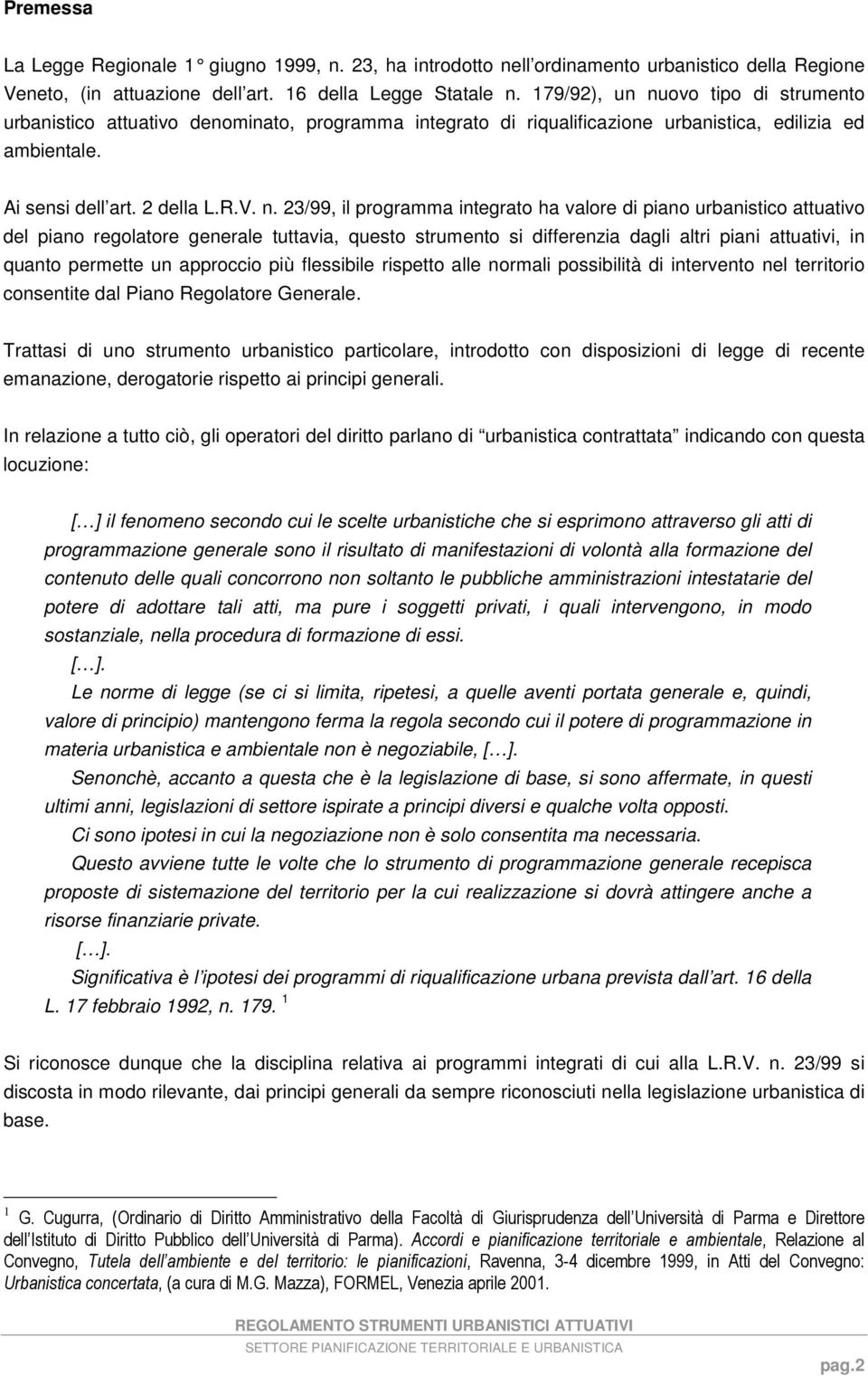 ovo tipo di strumento urbanistico attuativo denominato, programma integrato di riqualificazione urbanistica, edilizia ed ambientale. Ai sensi dell art. 2 della L.R.V. n.