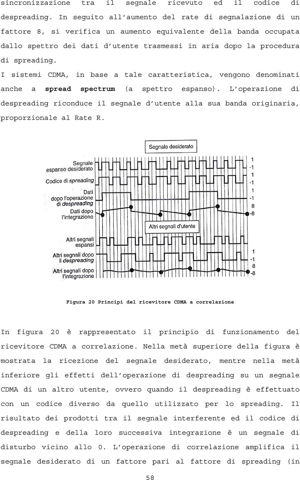 spreading. I sistemi CDMA, in base a tale caratteristica, vengono denominati anche a spread spectrum (a spettro espanso).