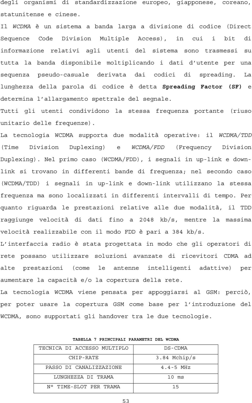 banda disponibile moltiplicando i dati d utente per una sequenza pseudo-casuale derivata dai codici di spreading.