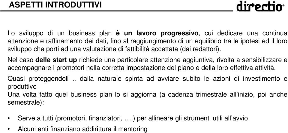 Nel caso delle start up richiede una particolare attenzione aggiuntiva, rivolta a sensibilizzare e accompagnare i promotori nella corretta impostazione del piano e della loro effettiva attività.