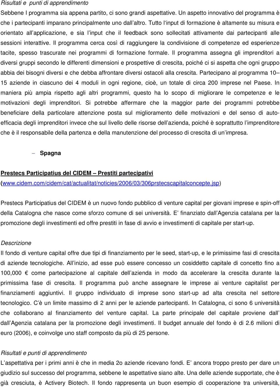 Il programma cerca così di raggiungere la condivisione di competenze ed esperienze tacite, spesso trascurate nei programmi di formazione formale.