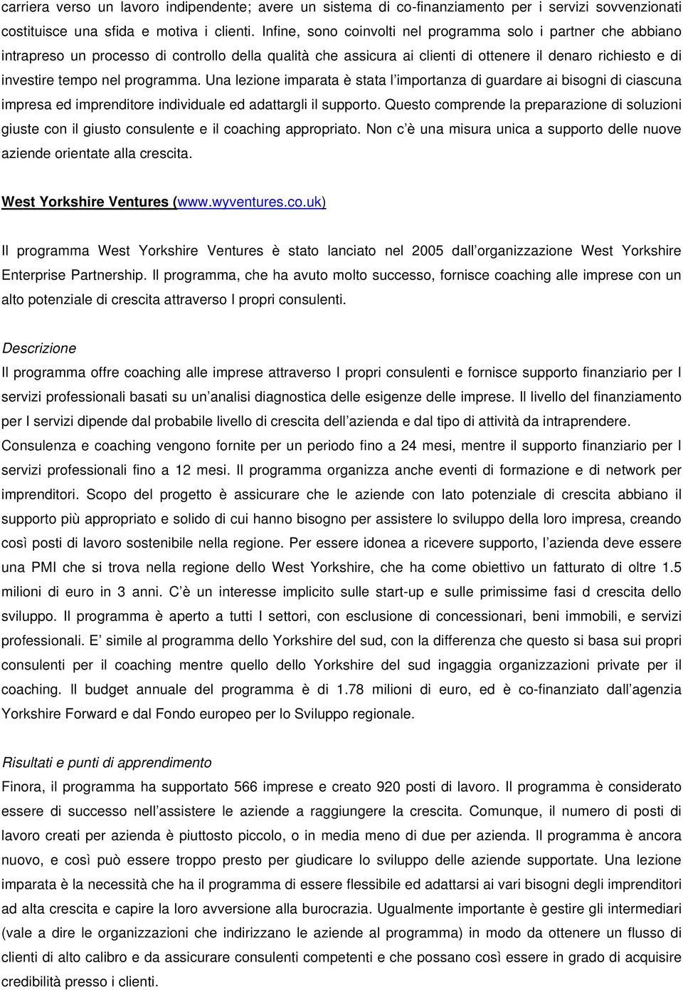 programma. Una lezione imparata è stata l importanza di guardare ai bisogni di ciascuna impresa ed imprenditore individuale ed adattargli il supporto.