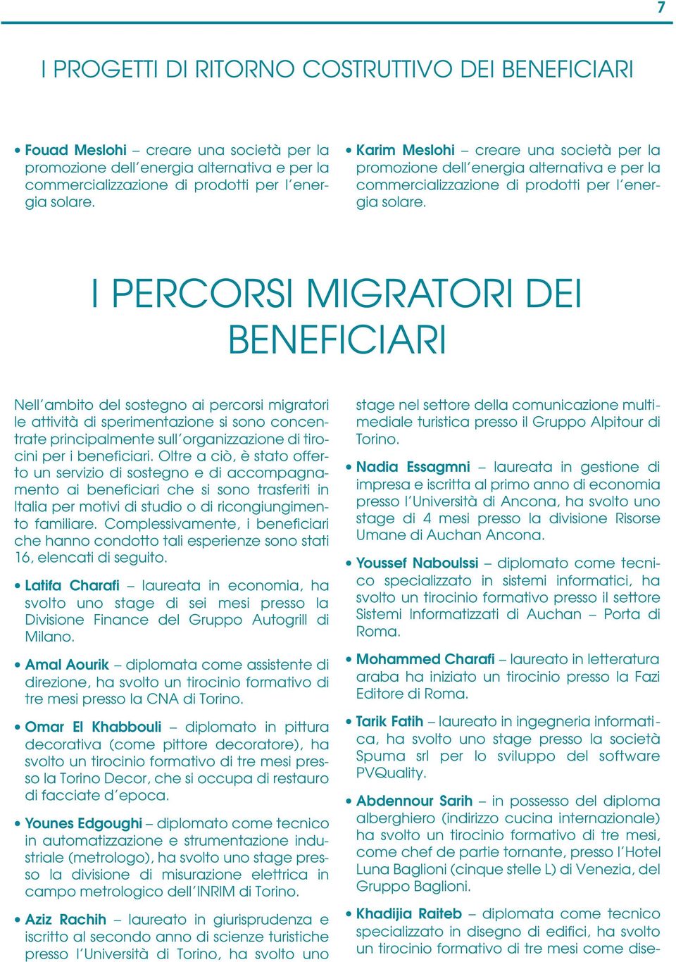 I PERCORSI MIGRATORI DEI BENEFICIARI Nell ambito del sostegno ai percorsi migratori le attività di sperimentazione si sono concentrate principalmente sull organizzazione di tirocini per i beneficiari.