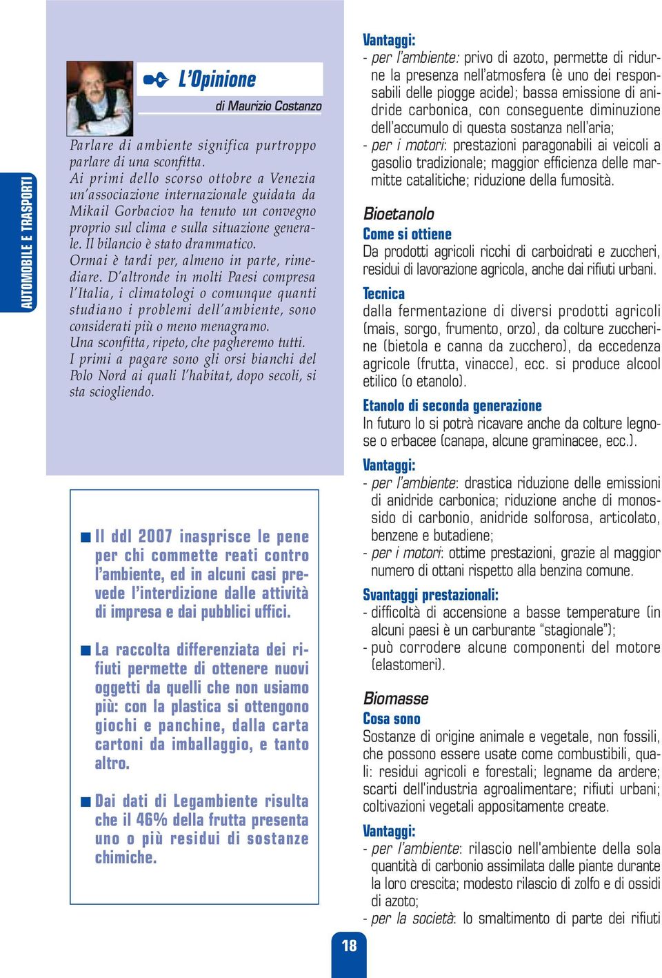 Ormai è tardi per, almeno in parte, rimediare. D altronde in molti Paesi compresa l Italia, i climatologi o comunque quanti studiano i problemi dell ambiente, sono considerati più o meno menagramo.