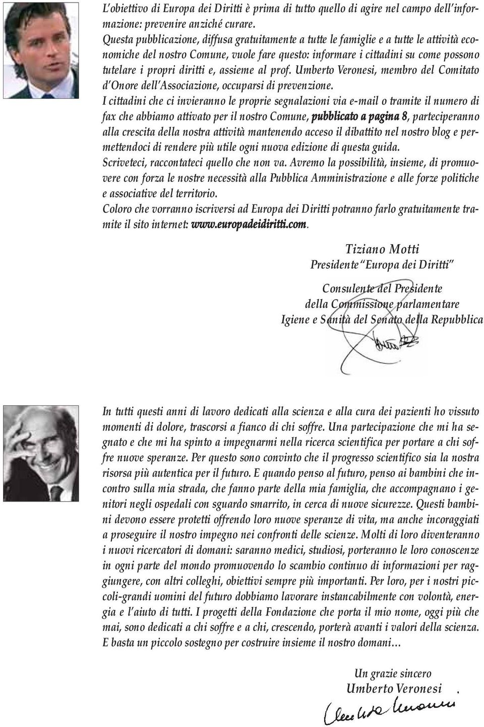 e, assieme al prof. Umberto Veronesi, membro del Comitato d Onore dell Associazione, occuparsi di prevenzione.