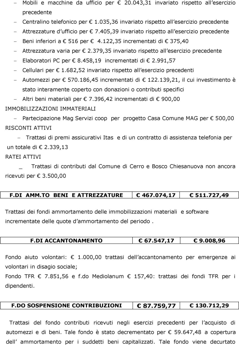 379,35 invariato rispetto all esercizio precedente Elaboratori PC per 8.458,19 incrementati di 2.991,57 Cellulari per 1.682,52 invariato rispetto all esercizio precedenti Automezzi per 570.