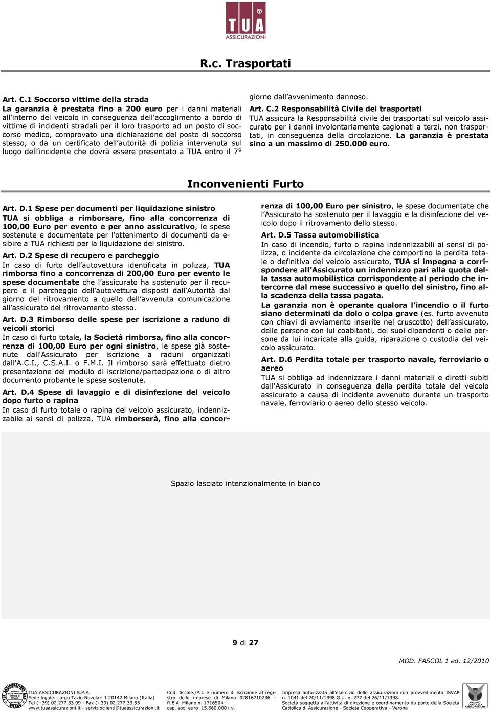 loro trasporto ad un posto di soccorso medico, comprovato una dichiarazione del posto di soccorso stesso, o da un certificato dell autorità di polizia intervenuta sul luogo dell incidente che dovrà