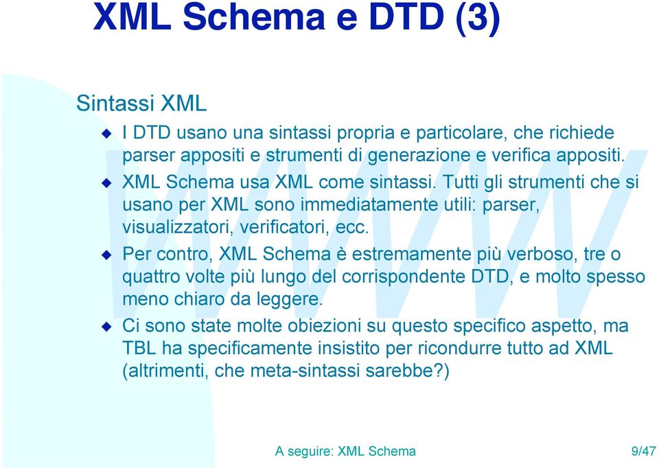 u Per contro, XML Schema è estremamente più verboso, tre o quattro volte più lungo del corrispondente DTD, e molto spesso meno chiaro da leggere.