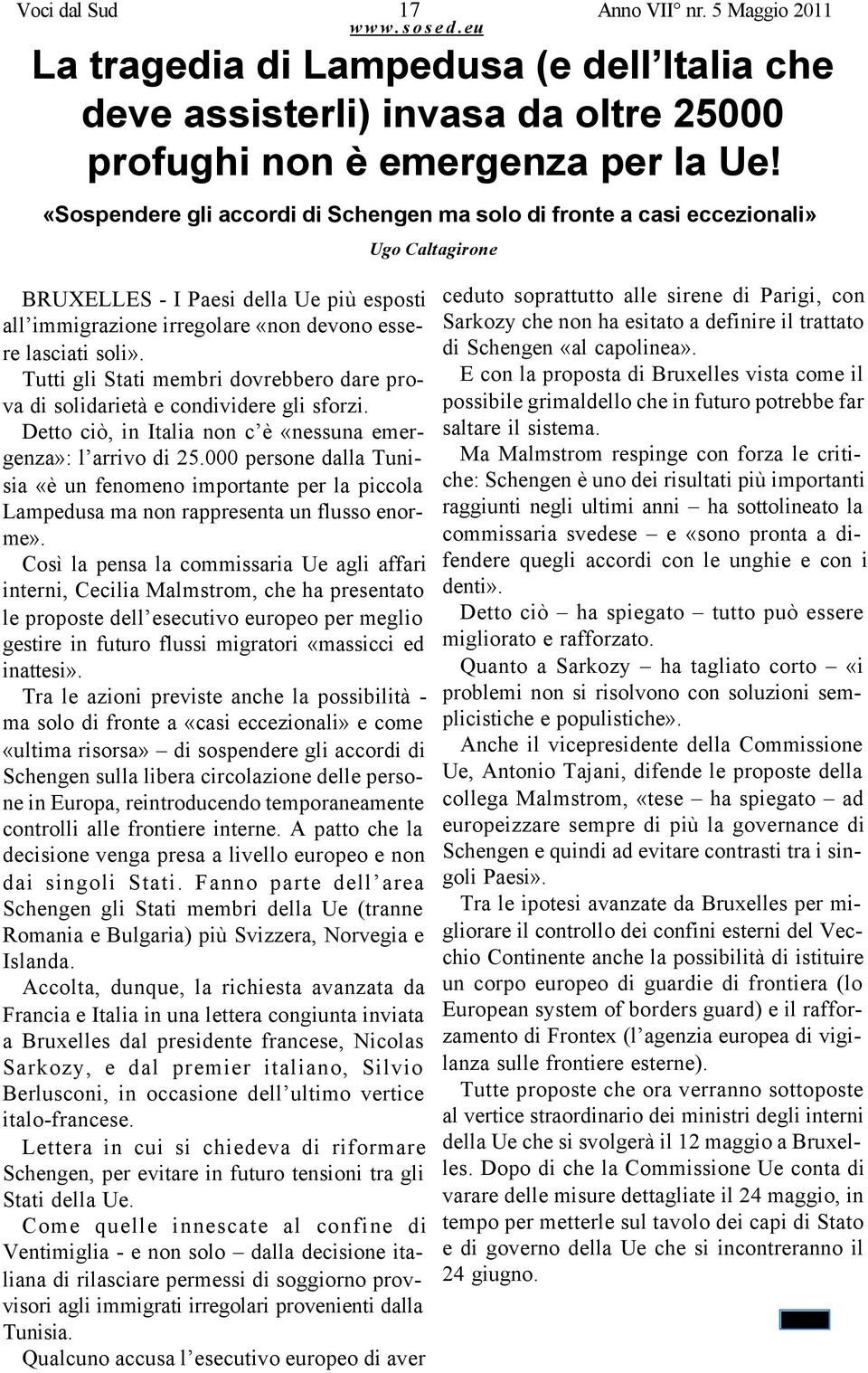 Tutti gli Stati membri dovrebbero dare prova di solidarietà e condividere gli sforzi. Detto ciò, in Italia non c è «nessuna emergenza»: l arrivo di 25.