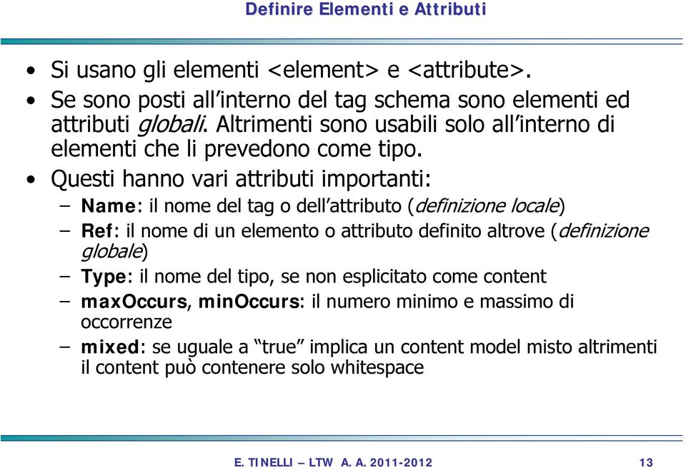 Questi hanno vari attributi importanti: Name: il nome del tag o dell attributo (definizione locale) Ref: il nome di un elemento o attributo definito altrove