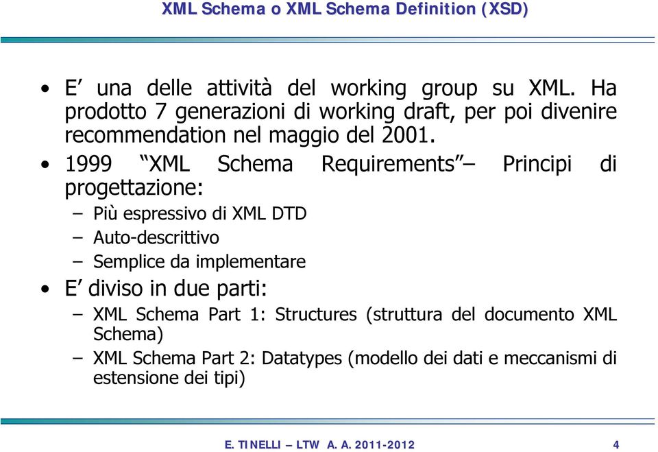 1999 XML Schema Requirements Principi di progettazione: Più espressivo di XML DTD Auto-descrittivo Semplice da