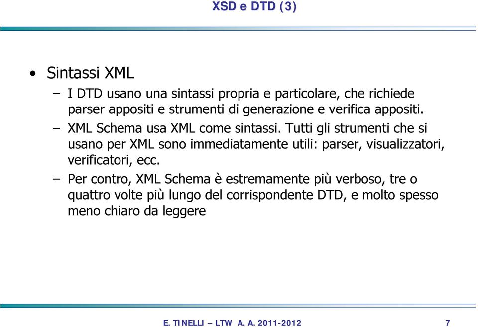 Tutti gli strumenti che si usano per XML sono immediatamente utili: parser, visualizzatori, verificatori, ecc.