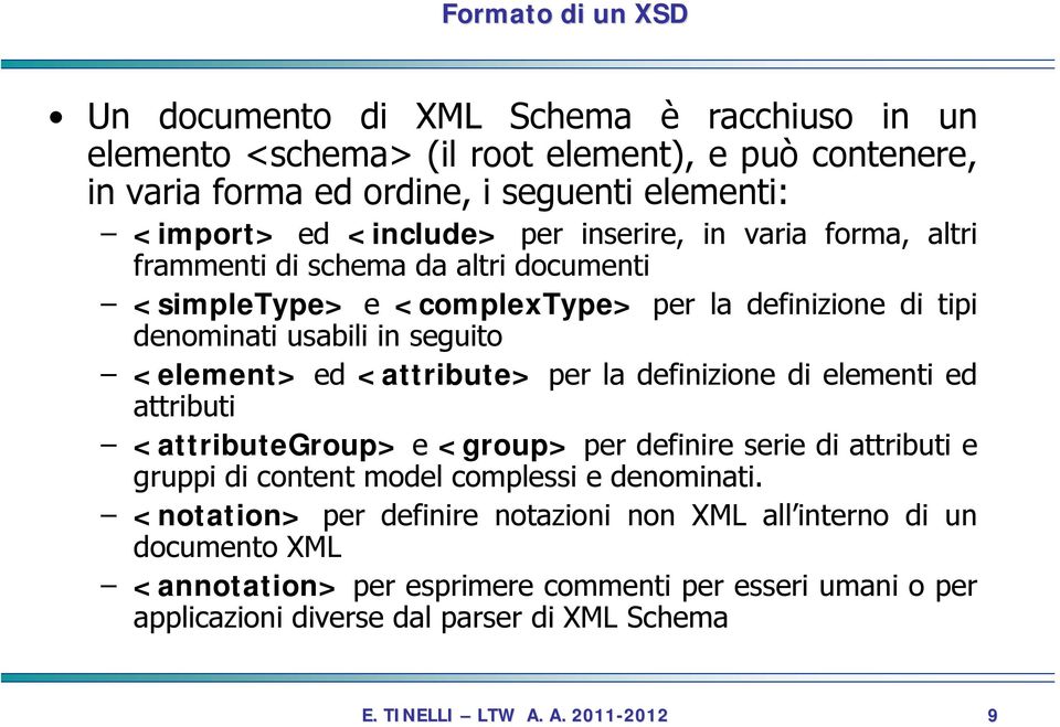 <element> ed <attribute> per la definizione di elementi ed attributi <attributegroup> e <group> per definire serie di attributi e gruppi di content model complessi e denominati.