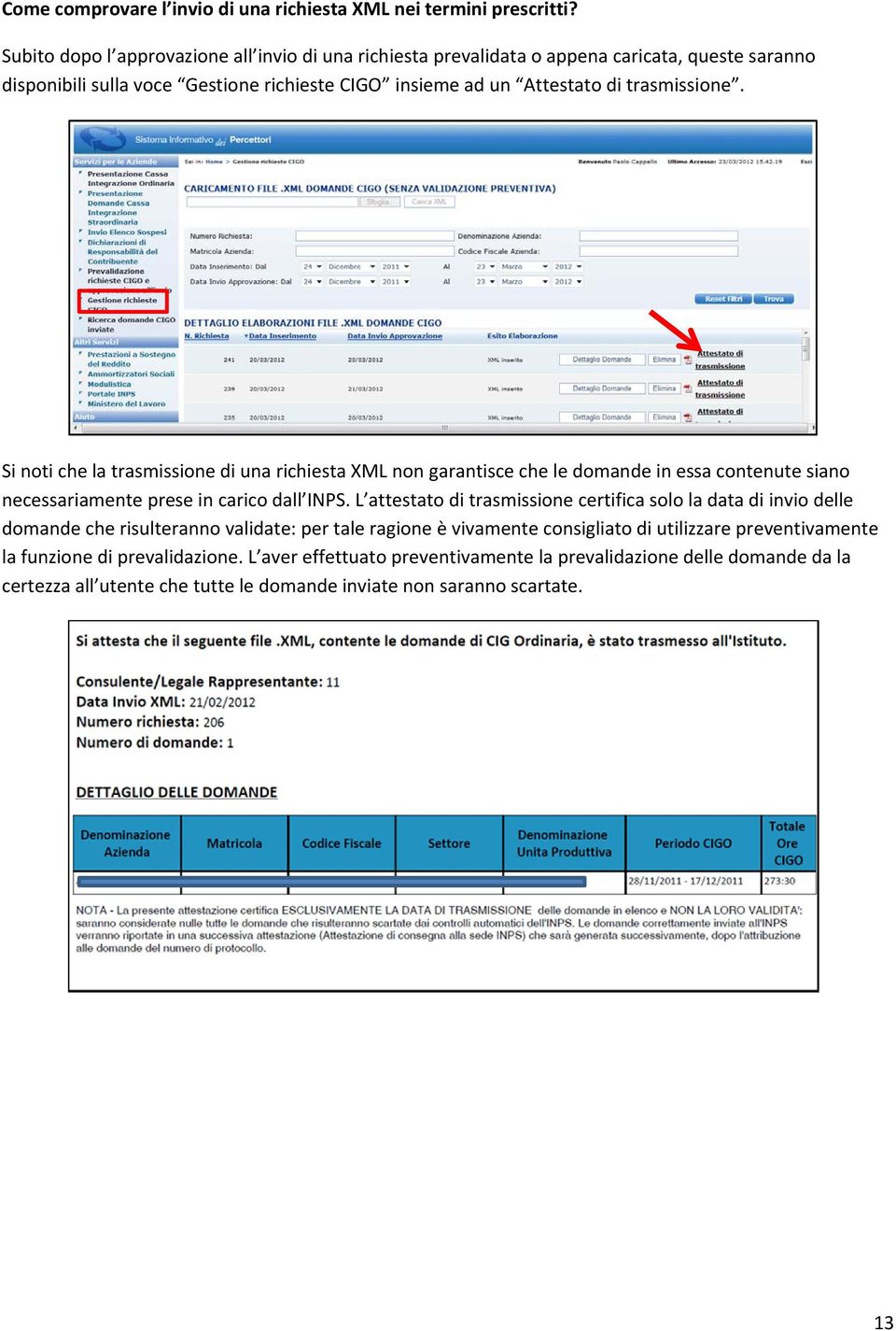 Si noti che la trasmissione di una richiesta XML non garantisce che le domande in essa contenute siano necessariamente prese in carico dall INPS.