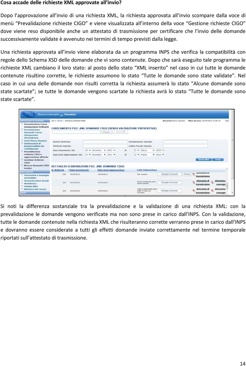 richieste CIGO dove viene reso disponibile anche un attestato di trasmissione per certificare che l invio delle domande successivamente validate è avvenuto nei termini di tempo previsti dalla legge.