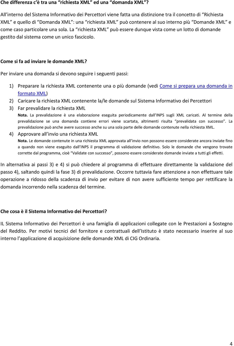 XML e come caso particolare una sola. La richiesta XML può essere dunque vista come un lotto di domande gestito dal sistema come un unico fascicolo. Come si fa ad inviare le domande XML?