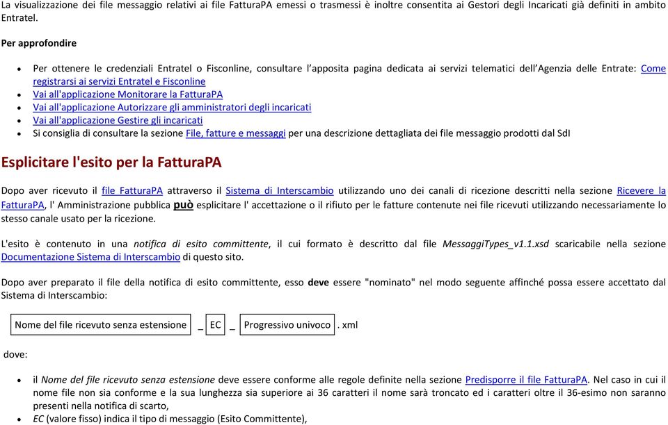 all'applicazine Mnitrare la FatturaPA Vai all'applicazine Autrizzare gli amministratri degli incaricati Vai all'applicazine Gestire gli incaricati Si cnsiglia di cnsultare la sezine File, fatture e