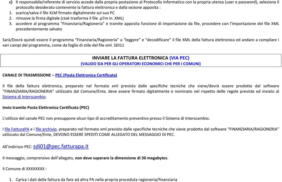 accedere al prgramma Finanziaria/Ragineria e tramite appsita funzine di imprtazine da file, prcedere cn l'imprtazine del file XML precedentemente salvat Sarà/Dvrà quindi essere il prgramma