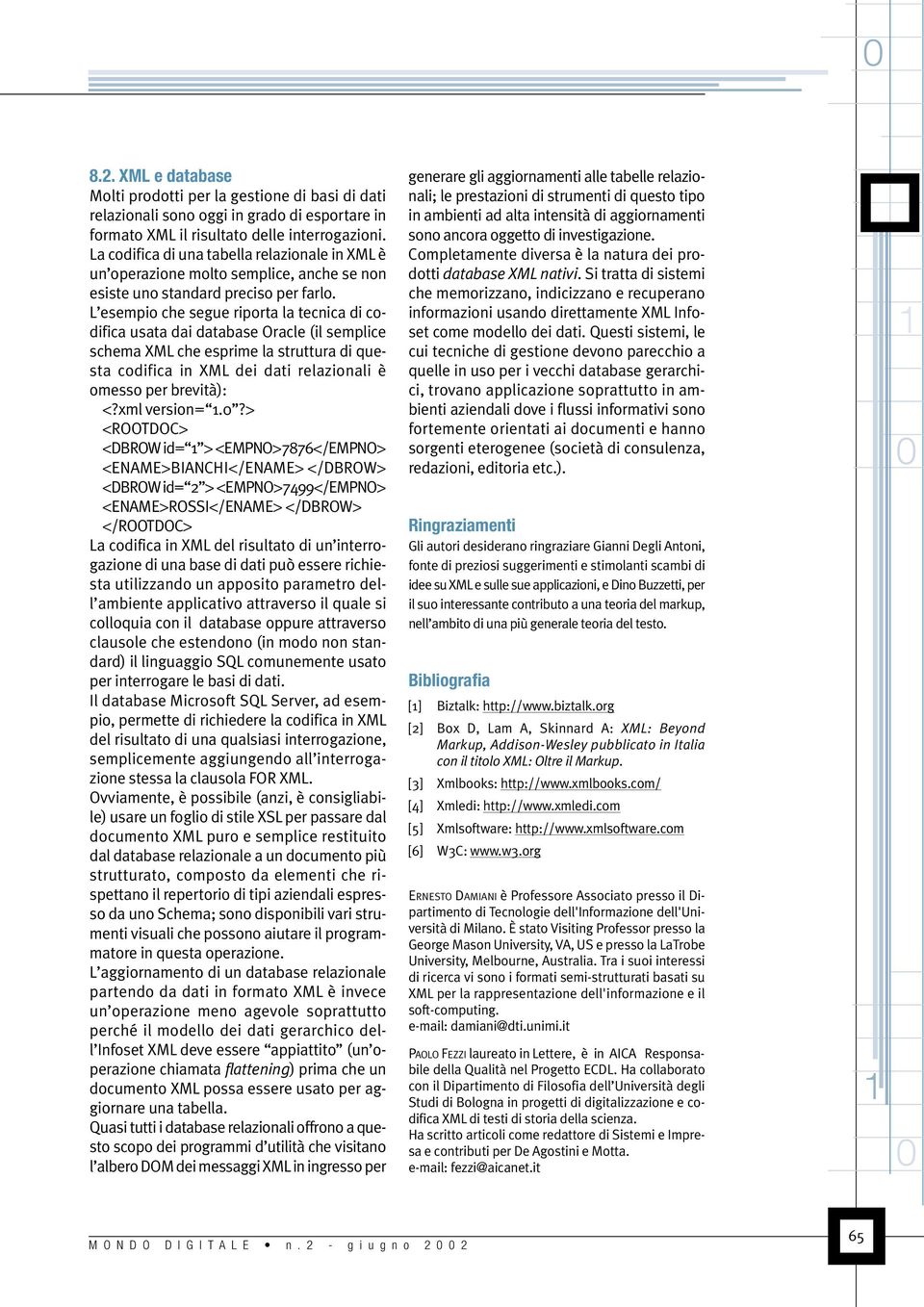 L esempio che segue riporta la tecnica di codifica usata dai database Oracle (il semplice schema XML che esprime la struttura di questa codifica in XML dei dati relazionali è omesso per brevità): <?