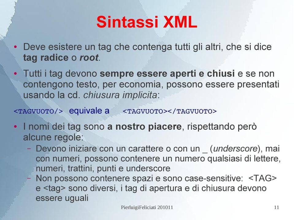 chiusura implicita: <TAGVUOTO/> equivale a <TAGVUOTO></TAGVUOTO> I nomi dei tag sono a nostro piacere, rispettando però alcune regole: Devono iniziare con un carattere o