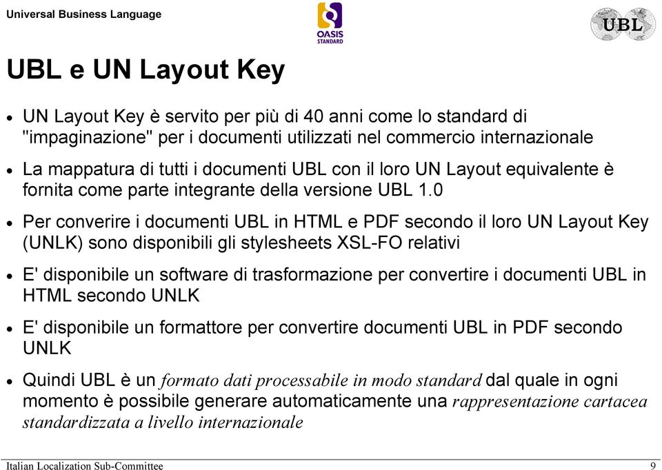 0 Per converire i documenti UBL in HTML e PDF secondo il loro UN Layout Key (UNLK) sono disponibili gli stylesheets XSL-FO relativi E' disponibile un software di trasformazione per convertire i