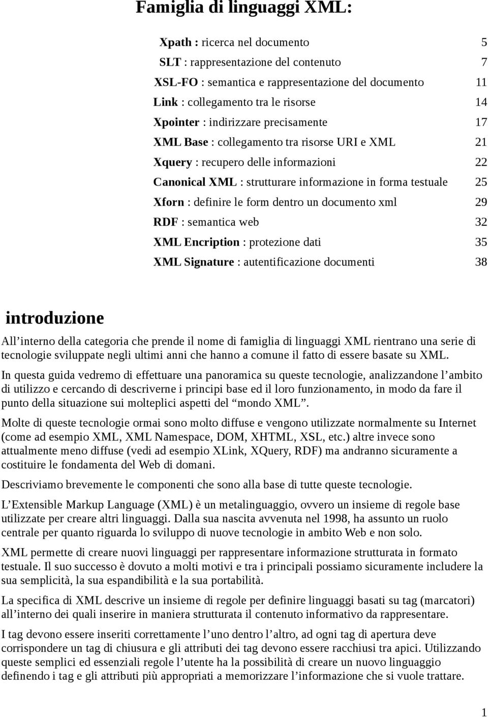 le form dentro un documento xml 29 RDF : semantica web 32 XML Encription : protezione dati 35 XML Signature : autentificazione documenti 38 introduzione All interno della categoria che prende il nome