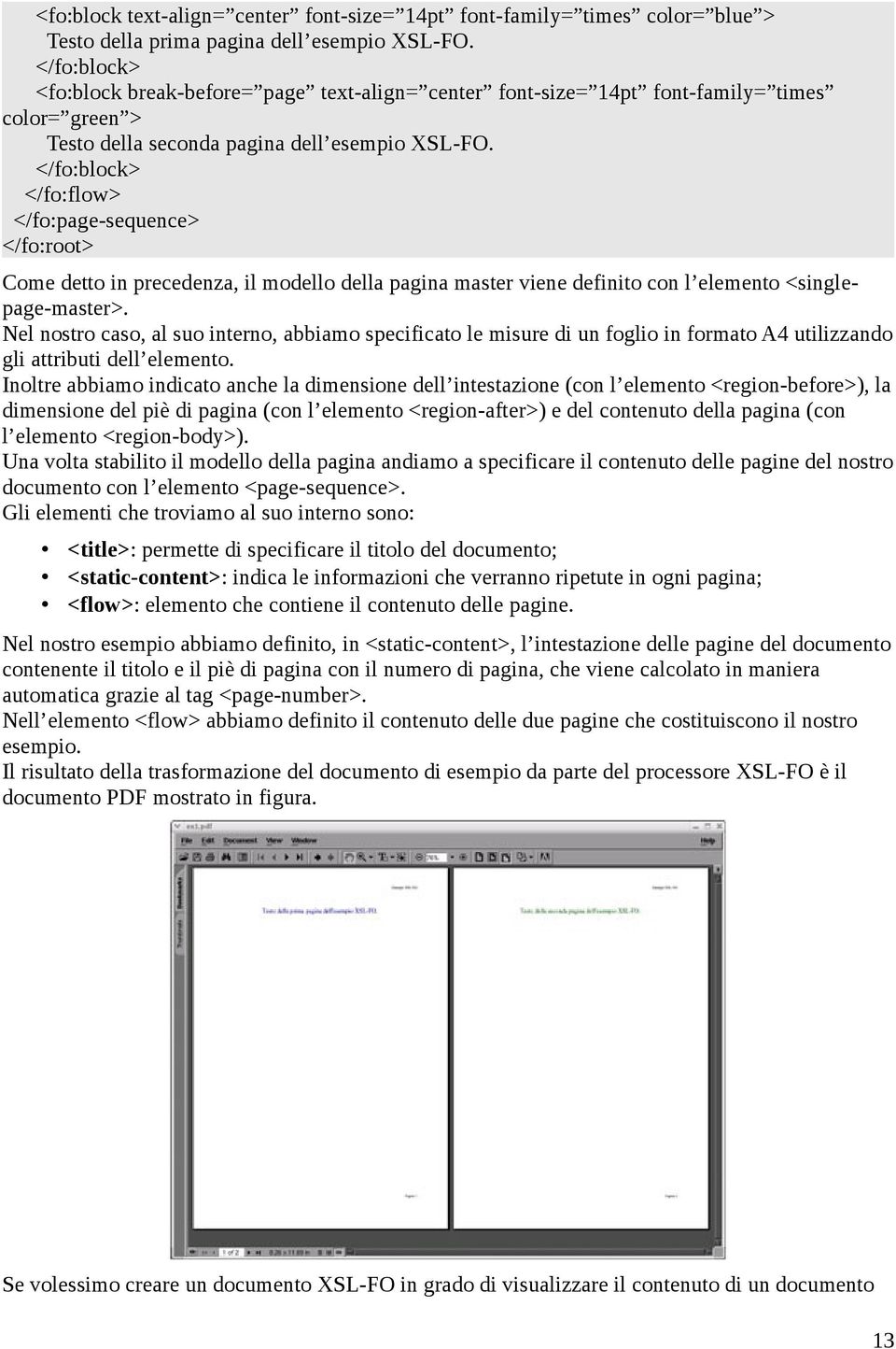 </fo:block> </fo:flow> </fo:page-sequence> </fo:root> Come detto in precedenza, il modello della pagina master viene definito con l elemento <singlepage-master>.