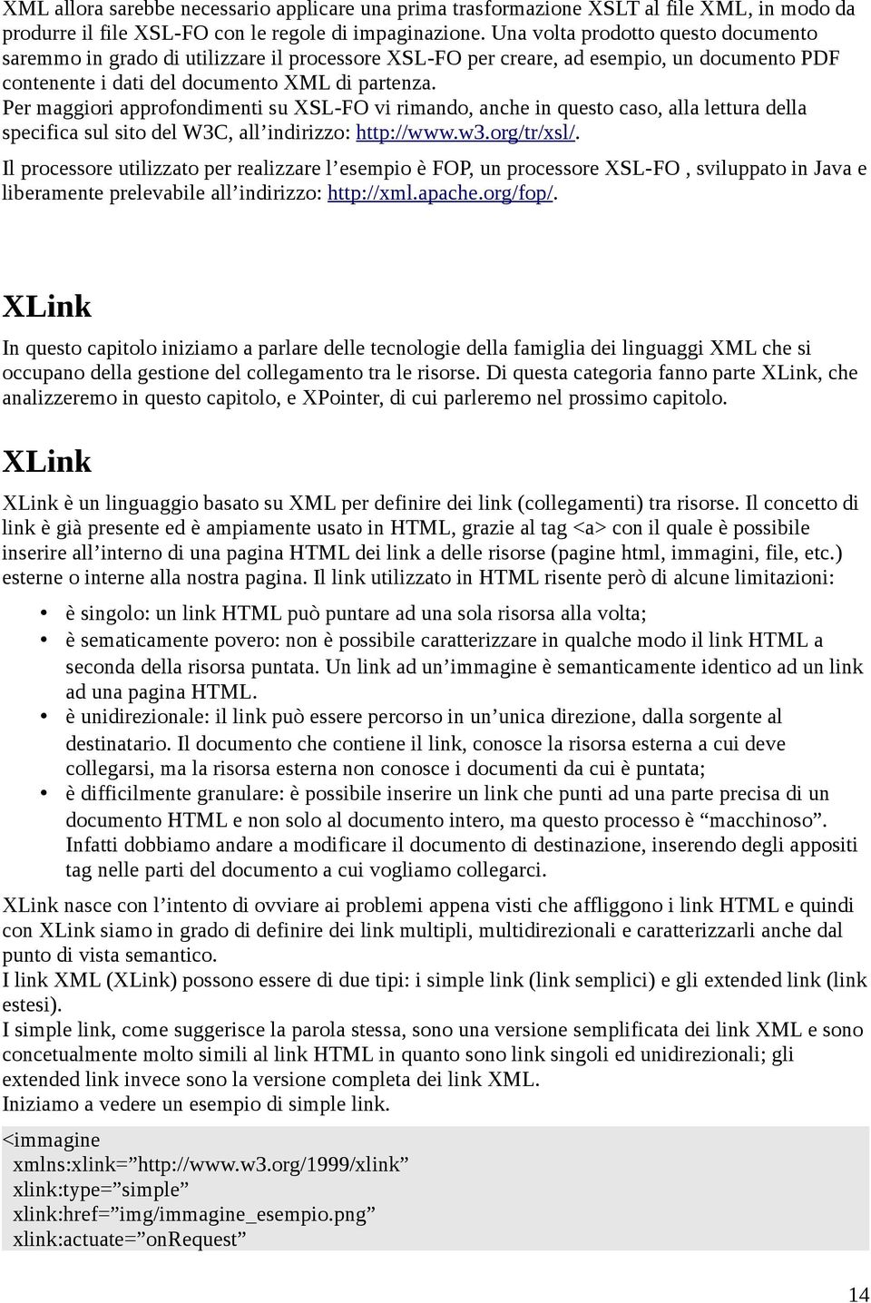 Per maggiori approfondimenti su XSL-FO vi rimando, anche in questo caso, alla lettura della specifica sul sito del W3C, all indirizzo: http://www.w3.org/tr/xsl/.