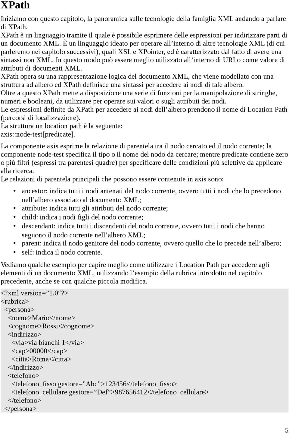 È un linguaggio ideato per operare all interno di altre tecnologie XML (di cui parleremo nei capitolo successivi), quali XSL e XPointer, ed è caratterizzato dal fatto di avere una sintassi non XML.