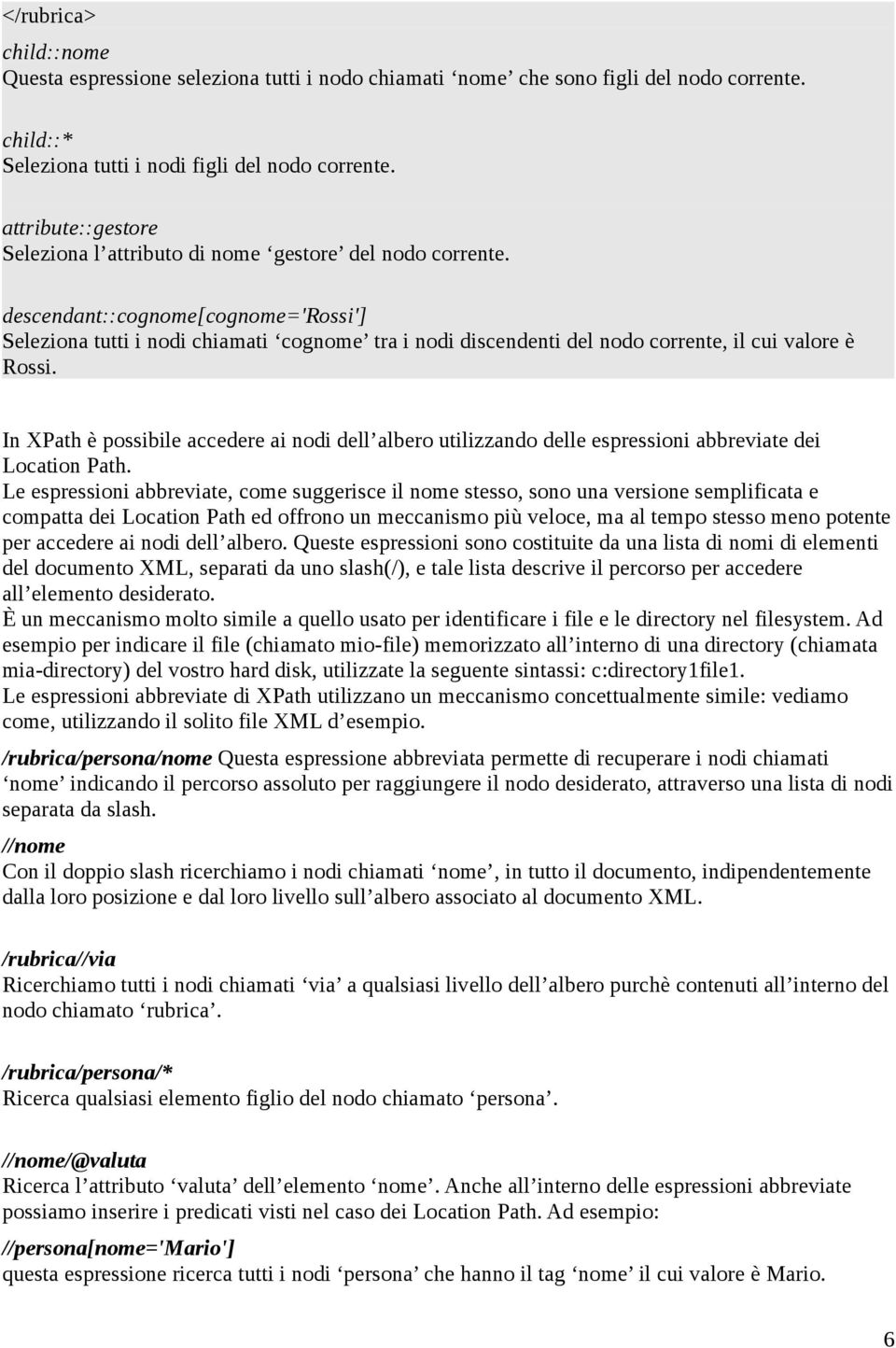 descendant::cognome[cognome='rossi'] Seleziona tutti i nodi chiamati cognome tra i nodi discendenti del nodo corrente, il cui valore è Rossi.