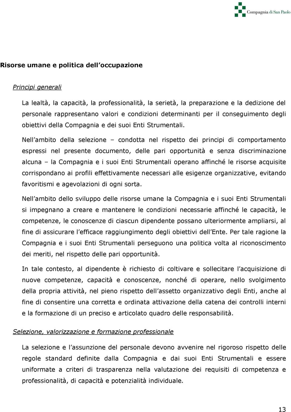 Nell ambito della selezione condotta nel rispetto dei principi di comportamento espressi nel presente documento, delle pari opportunità e senza discriminazione alcuna la Compagnia e i suoi Enti