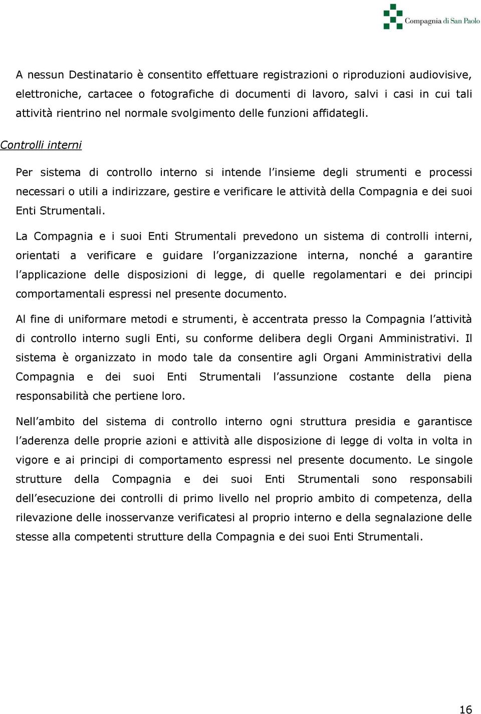 Controlli interni Per sistema di controllo interno si intende l insieme degli strumenti e processi necessari o utili a indirizzare, gestire e verificare le attività della Compagnia e dei suoi Enti