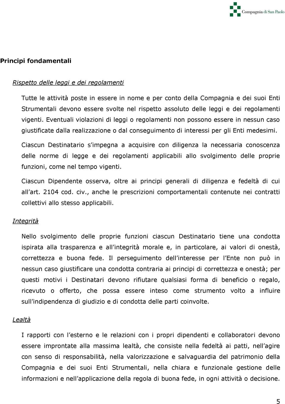 Eventuali violazioni di leggi o regolamenti non possono essere in nessun caso giustificate dalla realizzazione o dal conseguimento di interessi per gli Enti medesimi.