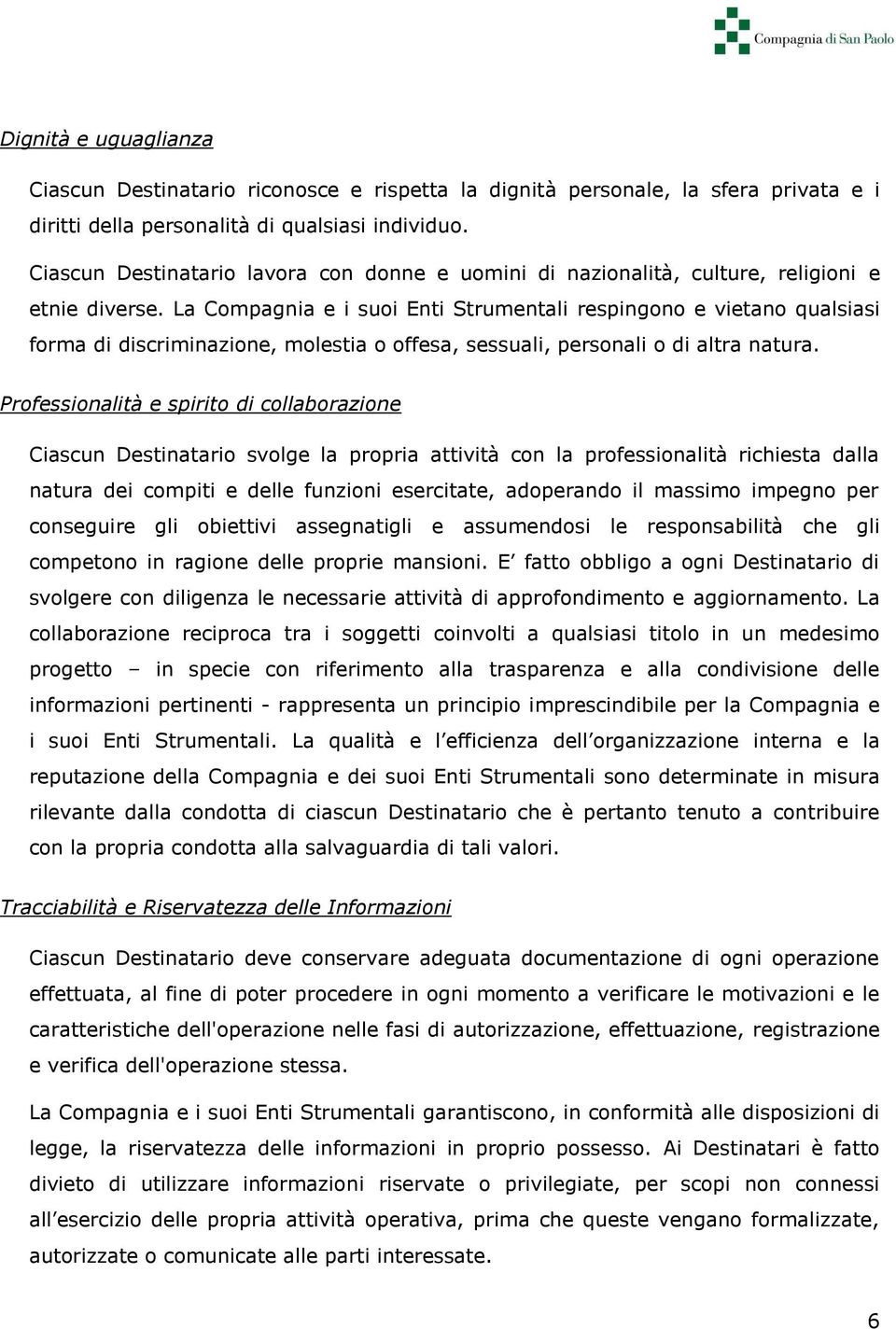 La Compagnia e i suoi Enti Strumentali respingono e vietano qualsiasi forma di discriminazione, molestia o offesa, sessuali, personali o di altra natura.