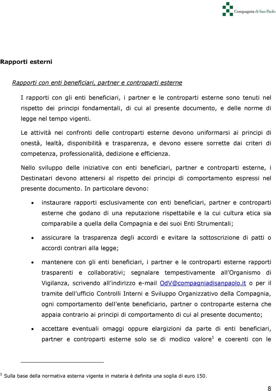 Le attività nei confronti delle controparti esterne devono uniformarsi ai principi di onestà, lealtà, disponibilità e trasparenza, e devono essere sorrette dai criteri di competenza, professionalità,