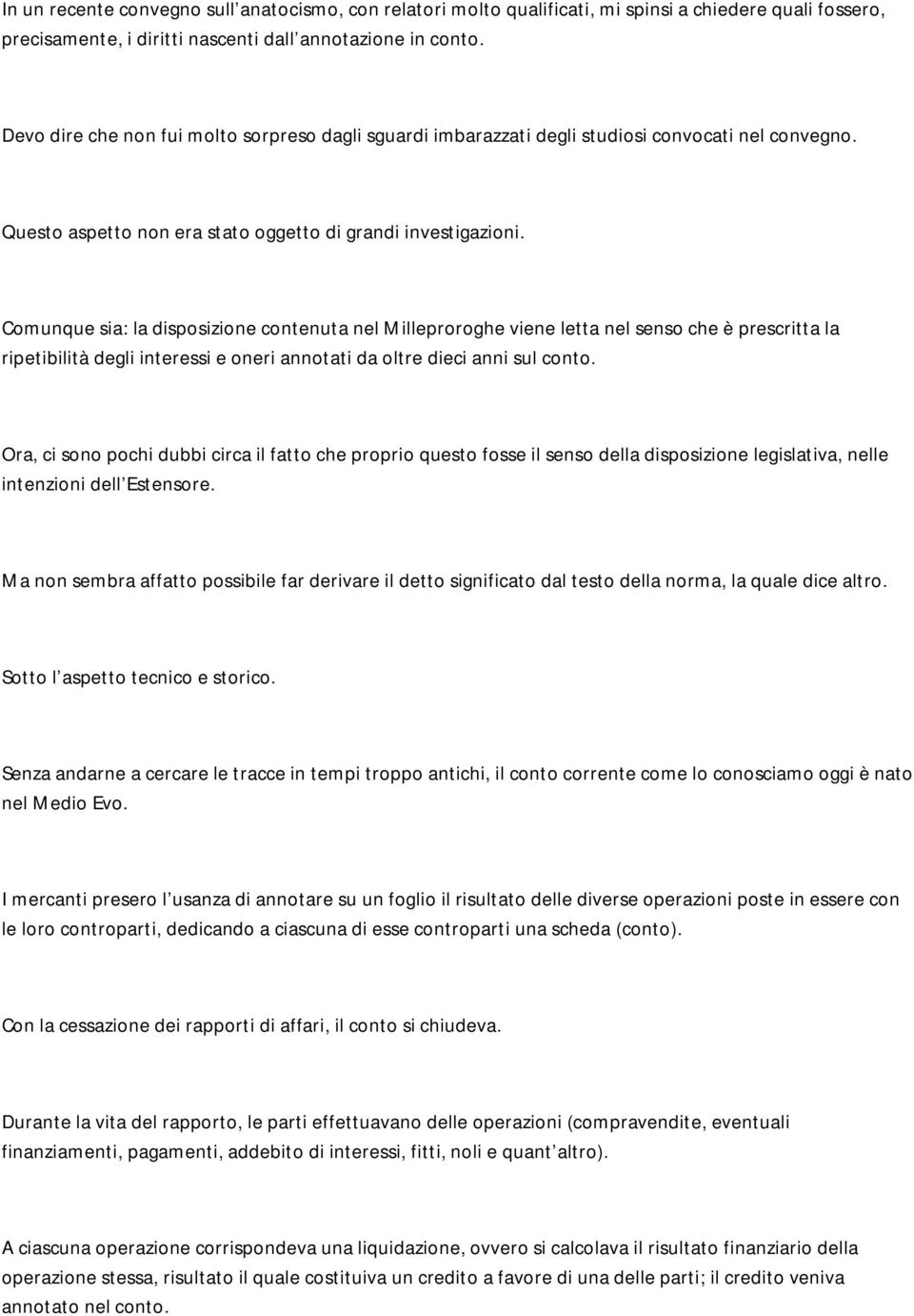 Comunque sia: la disposizione contenuta nel Milleproroghe viene letta nel senso che è prescritta la ripetibilità degli interessi e oneri annotati da oltre dieci anni sul conto.