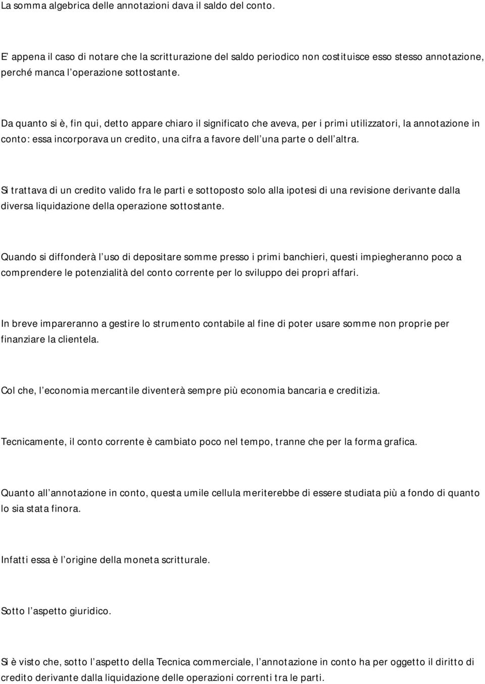 Da quanto si è, fin qui, detto appare chiaro il significato che aveva, per i primi utilizzatori, la annotazione in conto: essa incorporava un credito, una cifra a favore dell una parte o dell altra.