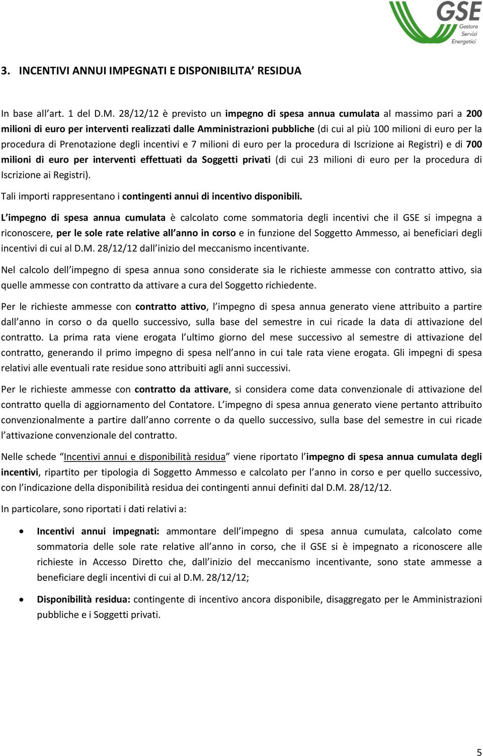 28/12/12 è previsto un impegno di spesa annua cumulata al massimo pari a 200 milioni di euro per interventi realizzati dalle Amministrazioni pubbliche (di cui al più 100 milioni di euro per la