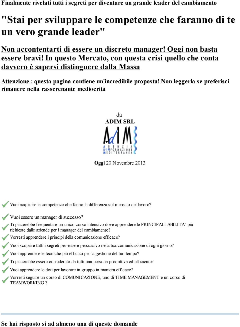 Non leggerla se preferisci rimanere nella rasserenante mediocrità da ADIM SRL Oggi 20 Novembre 2013 Vuoi acquisire le competenze che fanno la differenza sul mercato del lavoro?