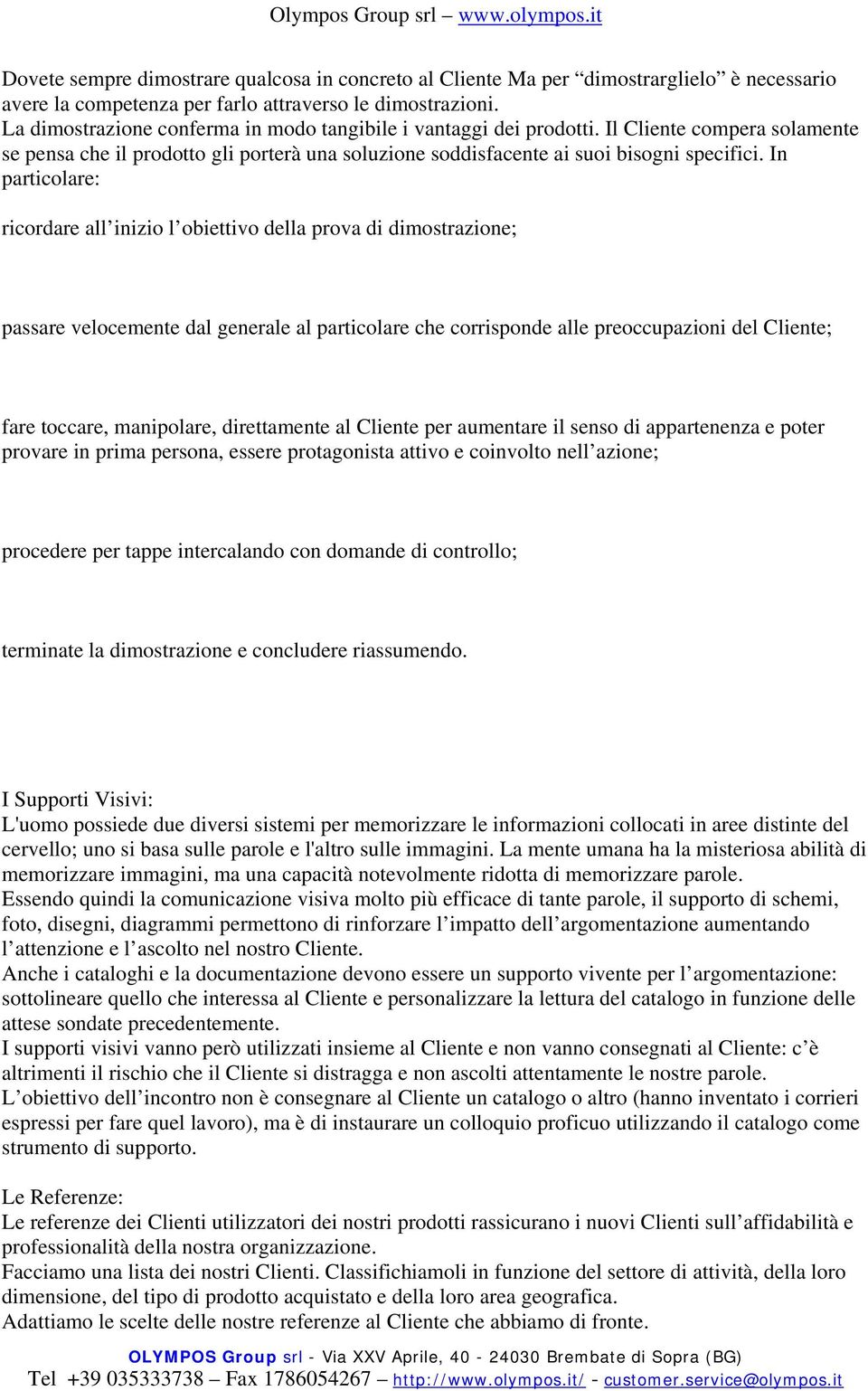 In particolare: ricordare all inizio l obiettivo della prova di dimostrazione; passare velocemente dal generale al particolare che corrisponde alle preoccupazioni del Cliente; fare toccare,